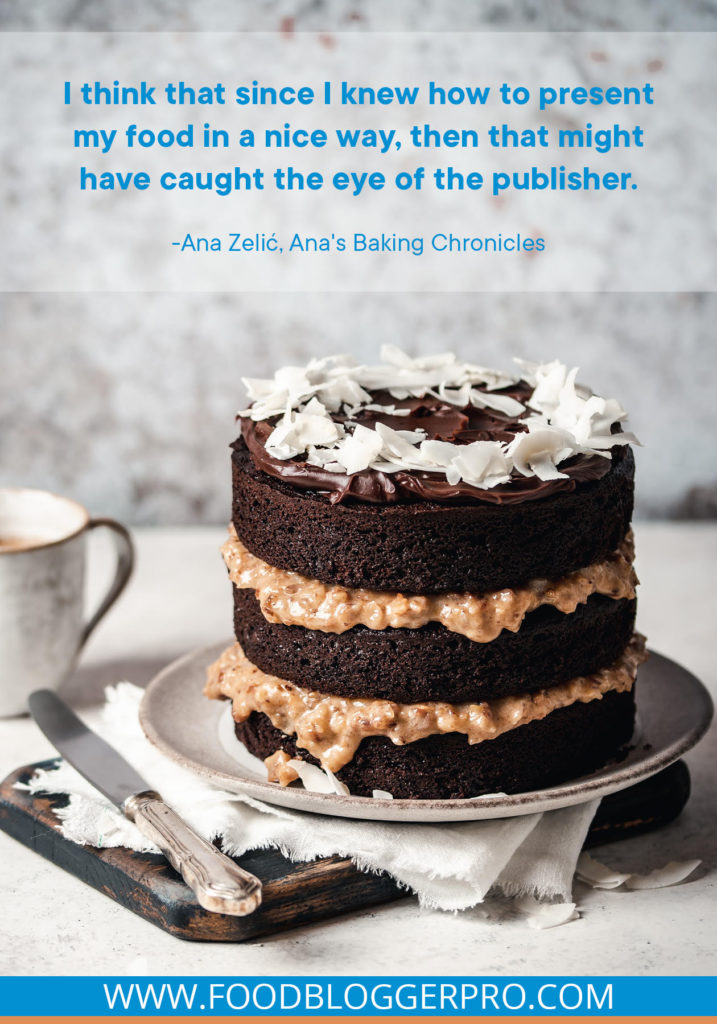 A quote from Ana Zelic's appearance on the Food Blogger Pro podcast that says, 'I think that since I knew how to present my food in a nice way, then that might have caught the eye of the publisher.'