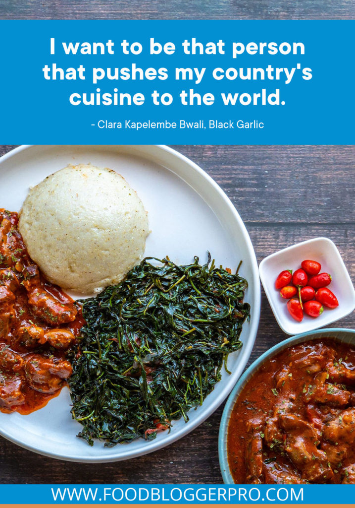 A quote from Clara Kapelembe Bwali's appearance on the Food Blogger Pro podcast that says, 'I want to be that person that pushes my country's cuisine to the world.'