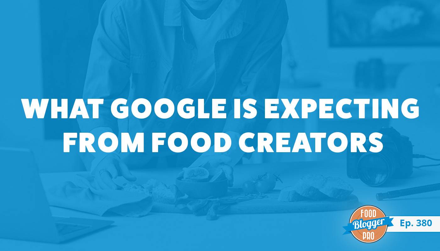 An image of people making food and the title of Arsen Rabinovich's episode on the Food Blogger Pro Podcast, 'What Google Is Expecting from Food Creators.'