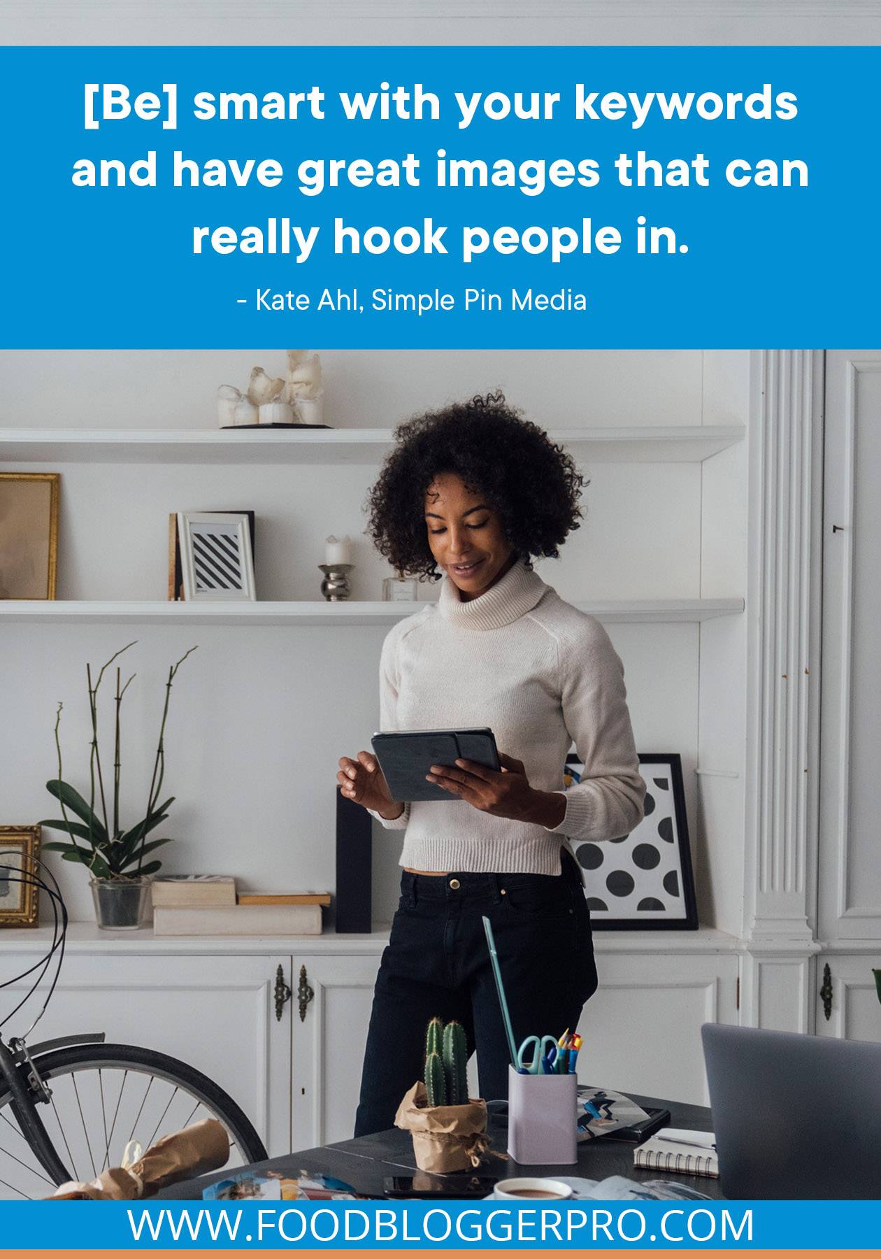 A photograph of a woman standing in an office with a quote from Kate Ahl's episode of The Food Blogger Pro Podcast that reads, "[Be] smart with your keywords and have great images that can really hook people in."