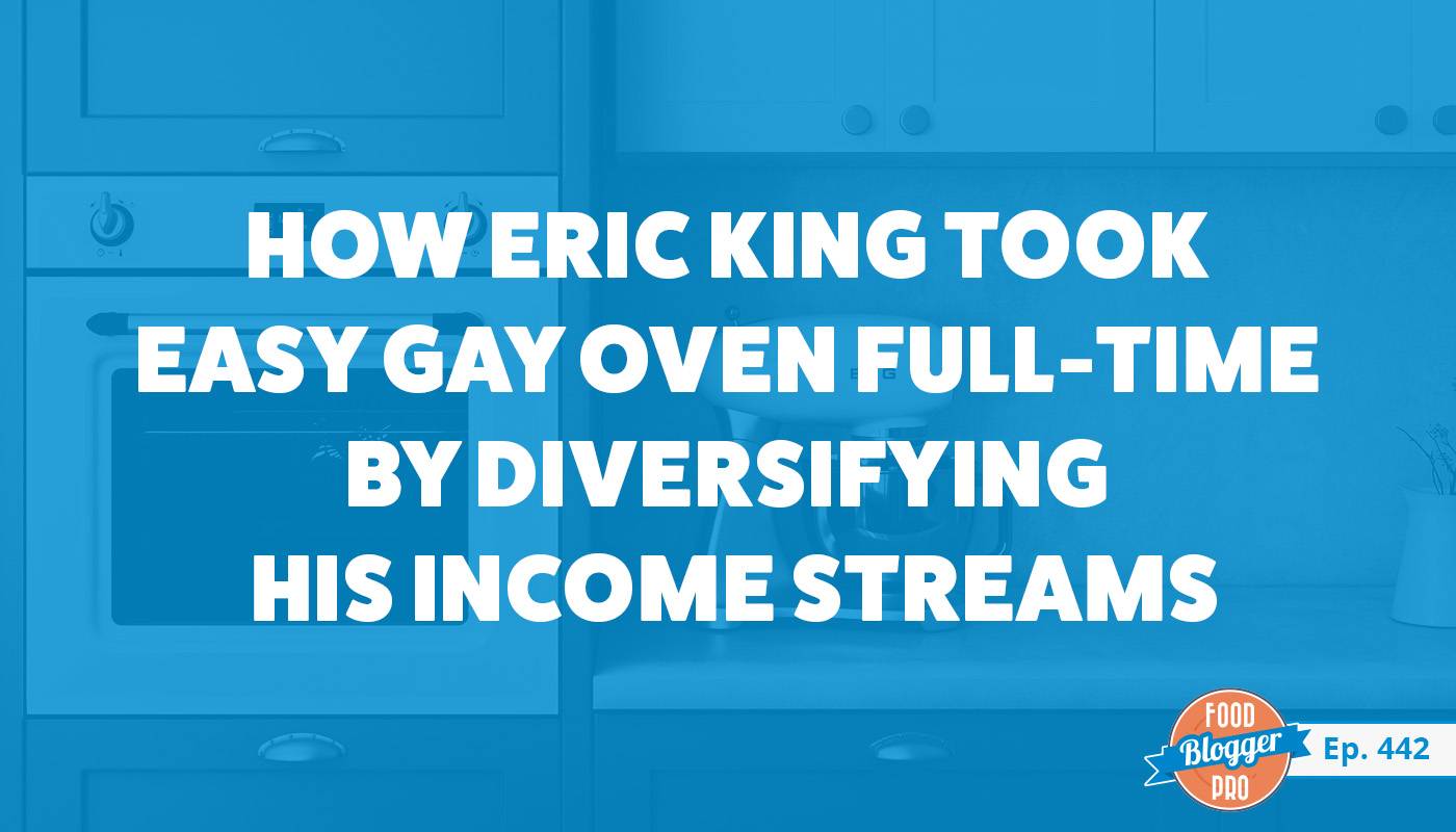 A blue photograph of a kitchen with the title of this episode of The Food Blogger Pro Podcast, 'How Eric King Took Easy Gay Oven Full-Time by Diversifying His Income Streams.'