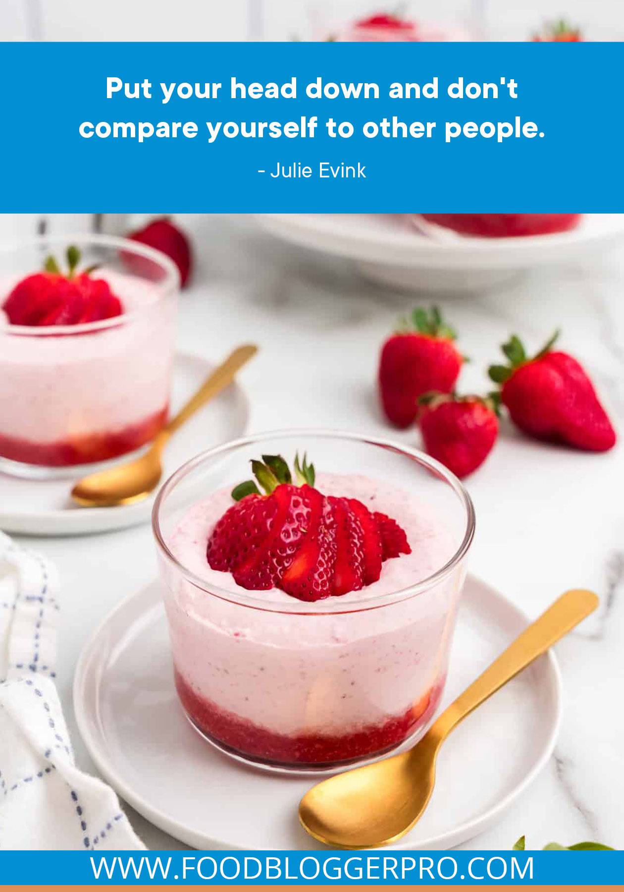 A photograph of strawberry mousse with a quote from Julie Evink's episode of The Food Blogger Pro Podcast that reads: "Put your head down and don't compare yourself to other people."