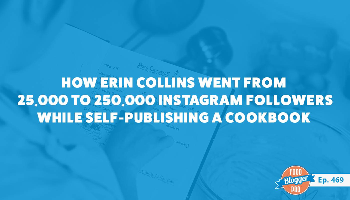 A blue photograph of a woman reading a recipe with the title of Erin Collins's episode of The Food Blogger Pro Podcast, 'How Erin Collins Went from 25,000 to 250,000 Instagram Followers While Publishing a Cookbook.'