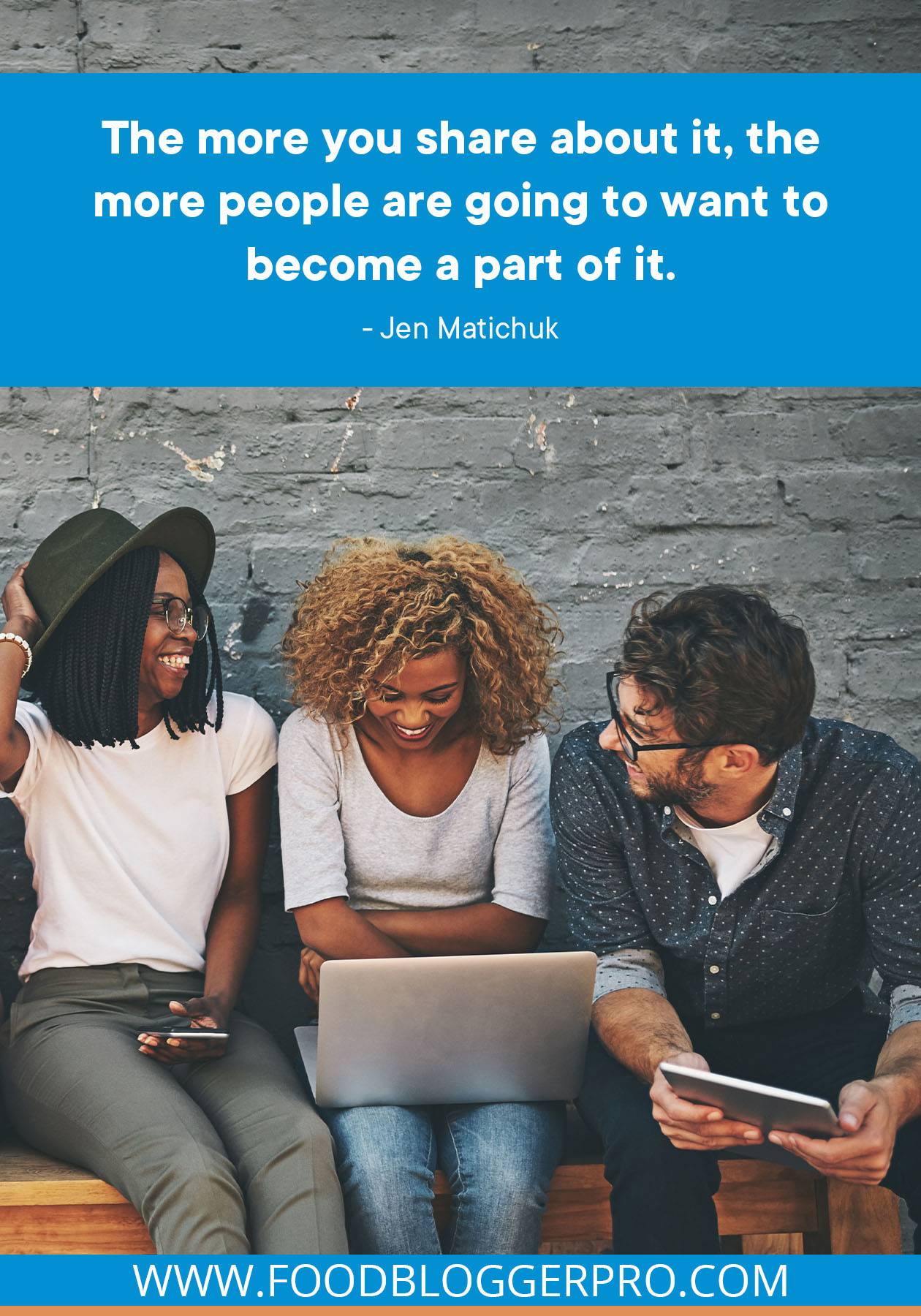A photograph of two women and a man sitting on a bench with a quote from Jen Matichuk's episode of The Food Blogger Pro Podcast that reads: "The more you share about it, the more people are going to want to become a part of it."