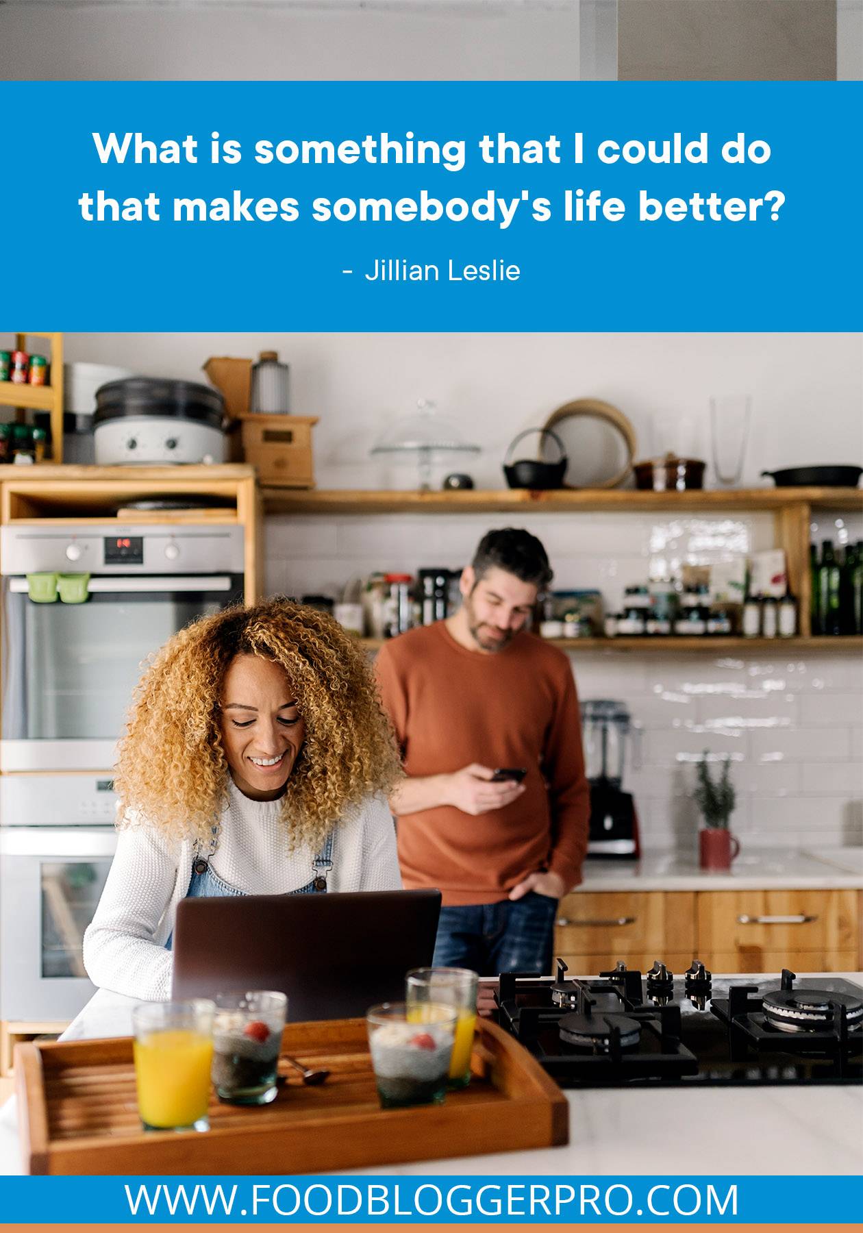 A photograph of two people working in a kitchen with a quote from Jillian Leslie: "What is something that I could do that makes somebody's life better?"