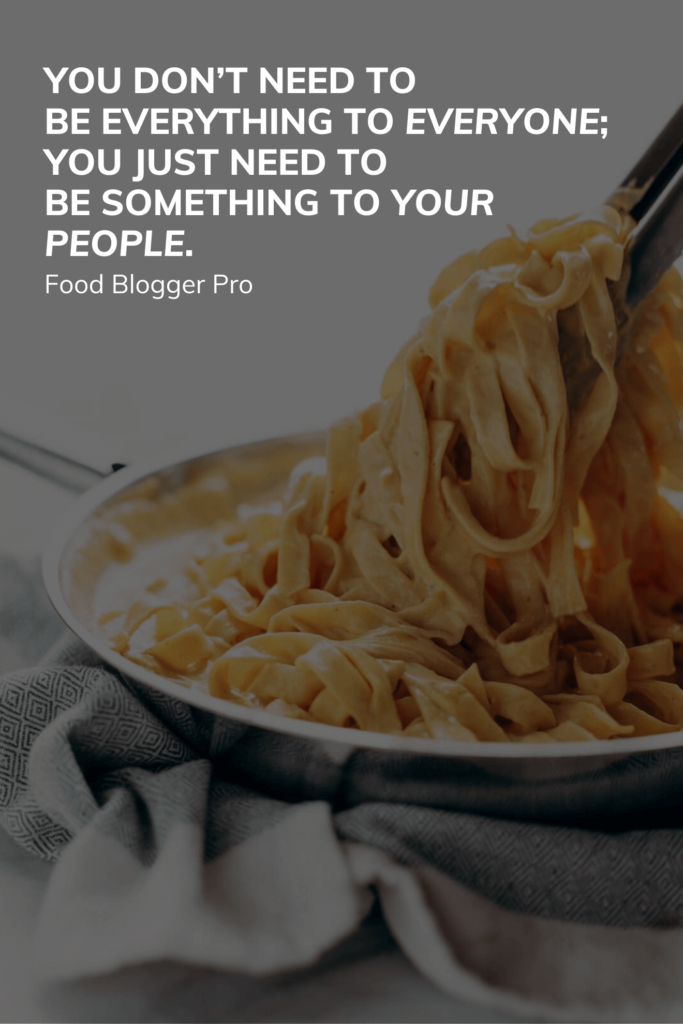 Picture of pasta that reads "You don't need to be everything to everyone; you just need to be something to your people." - Food Blogger Pro