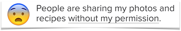 People are sharing my photos and recipes without my permission, emphasis on permission